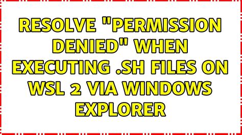 From Stack Overflow:. . Windows wsl permission denied